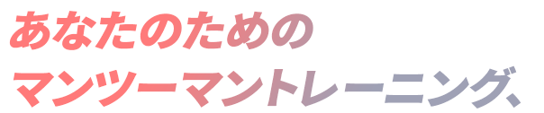 あなたのためのマンツーマントレーニング