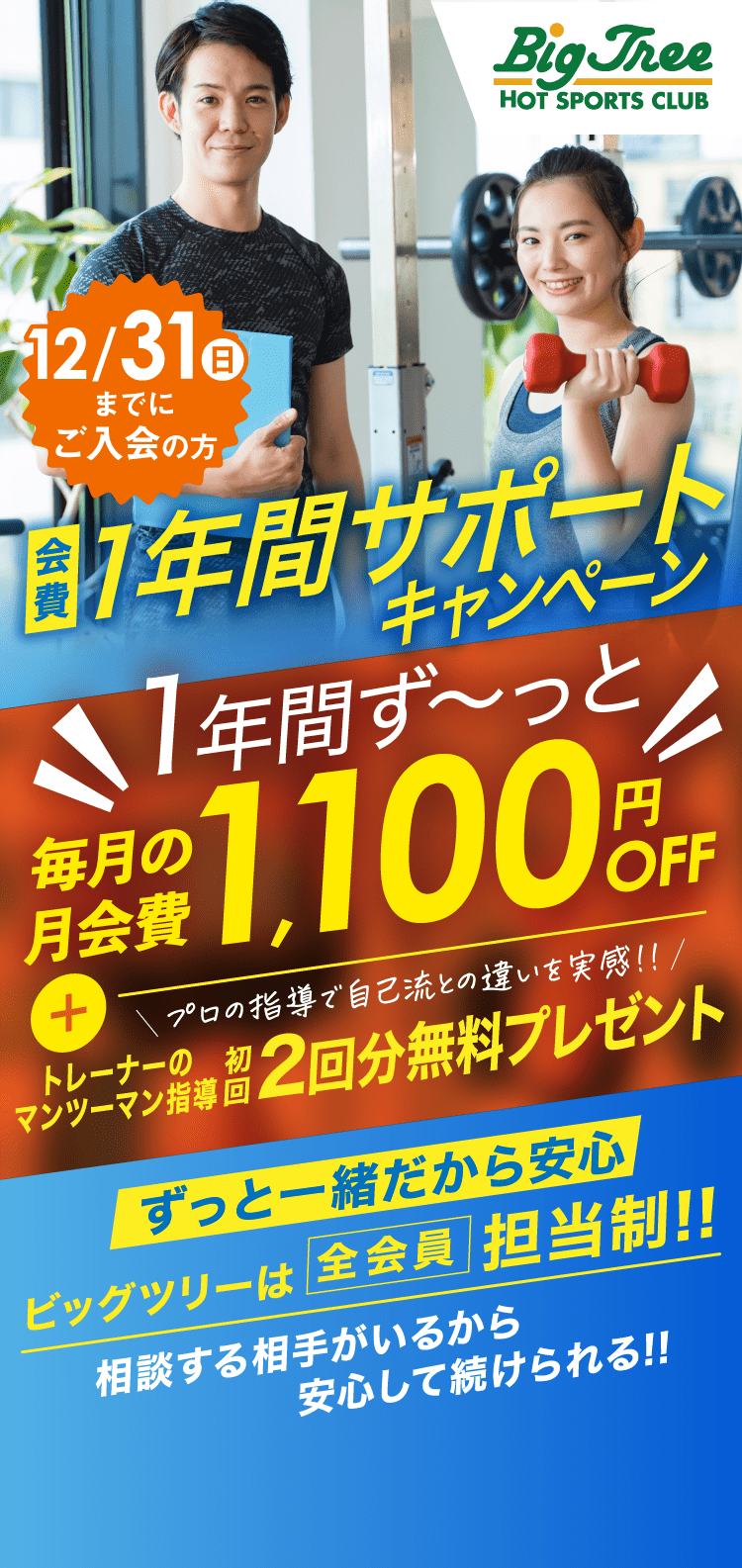 12/31(日)までにご入会の方 会費1年間サポートキャンペーン 1年間ずっと毎月の月会費1,100円OFF +トレーナーのマンツーマン指導初回2回分無料プレゼント